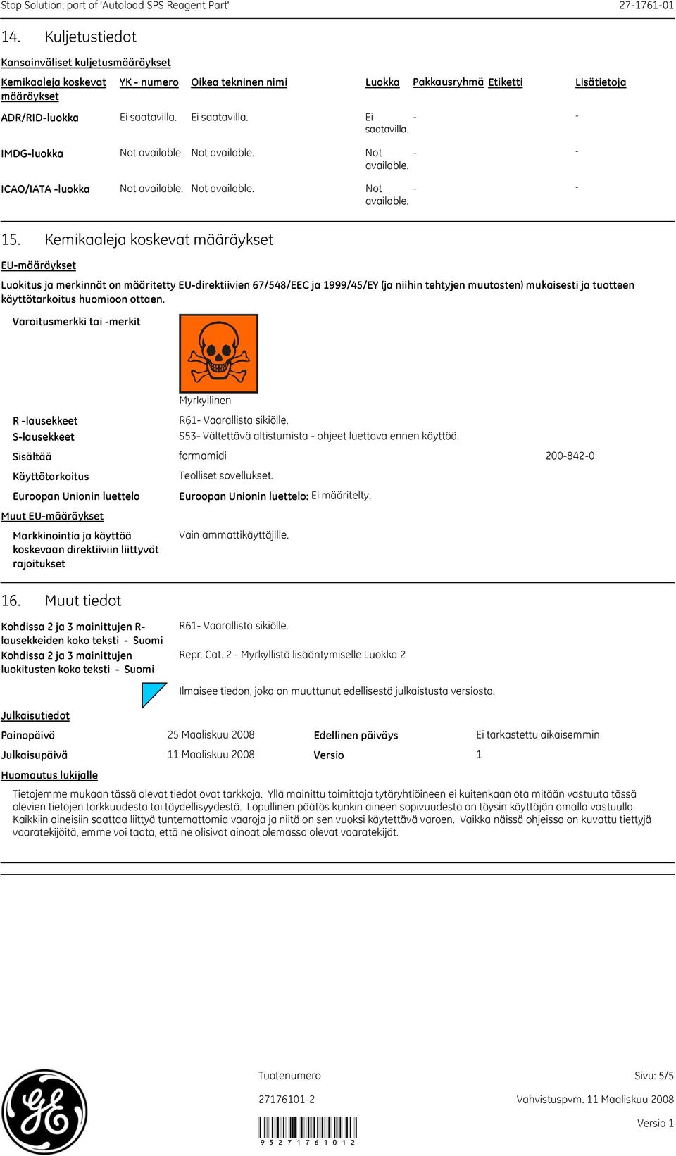 Kemikaaleja koskevat määräykset EUmääräykset Luokitus ja merkinnät on määritetty EUdirektiivien 67/548/EEC ja 1999/45/EY (ja niihin tehtyjen muutosten) mukaisesti ja tuotteen käyttötarkoitus huomioon