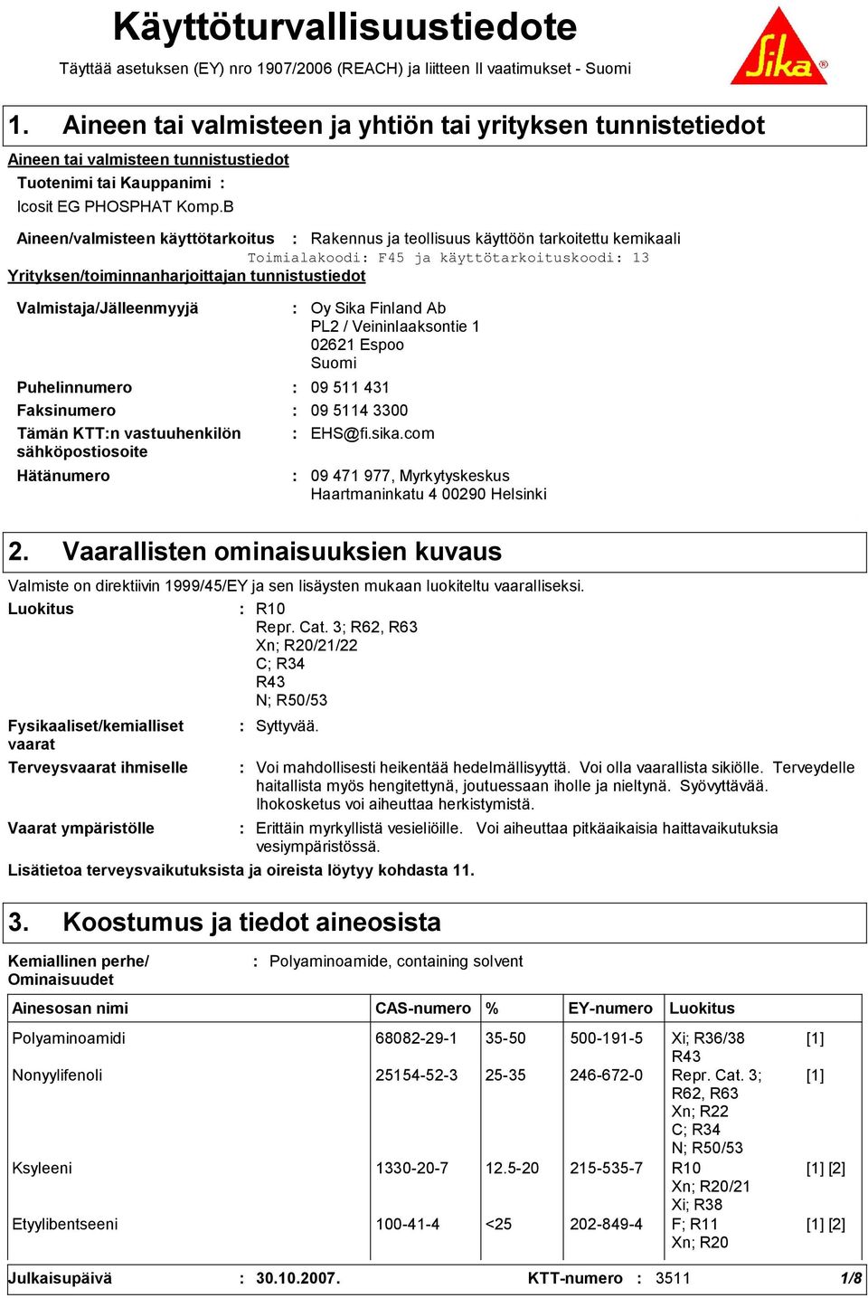 B Aineen/valmisteen käyttötarkoitus Rakennus ja teollisuus käyttöön tarkoitettu kemikaali Yrityksen/toiminnanharjoittajan tunnistustiedot Valmistaja/Jälleenmyyjä Hätänumero Oy Sika Finland Ab PL2 /
