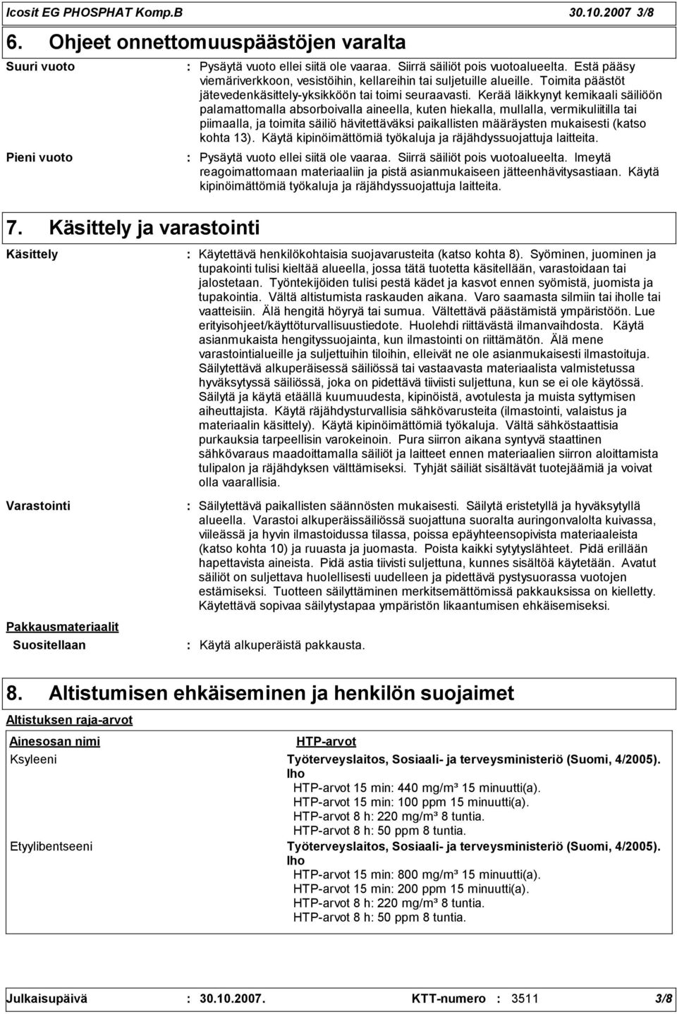 Kerää läikkynyt kemikaali säiliöön palamattomalla absorboivalla aineella, kuten hiekalla, mullalla, vermikuliitilla tai piimaalla, ja toimita säiliö hävitettäväksi paikallisten määräysten mukaisesti