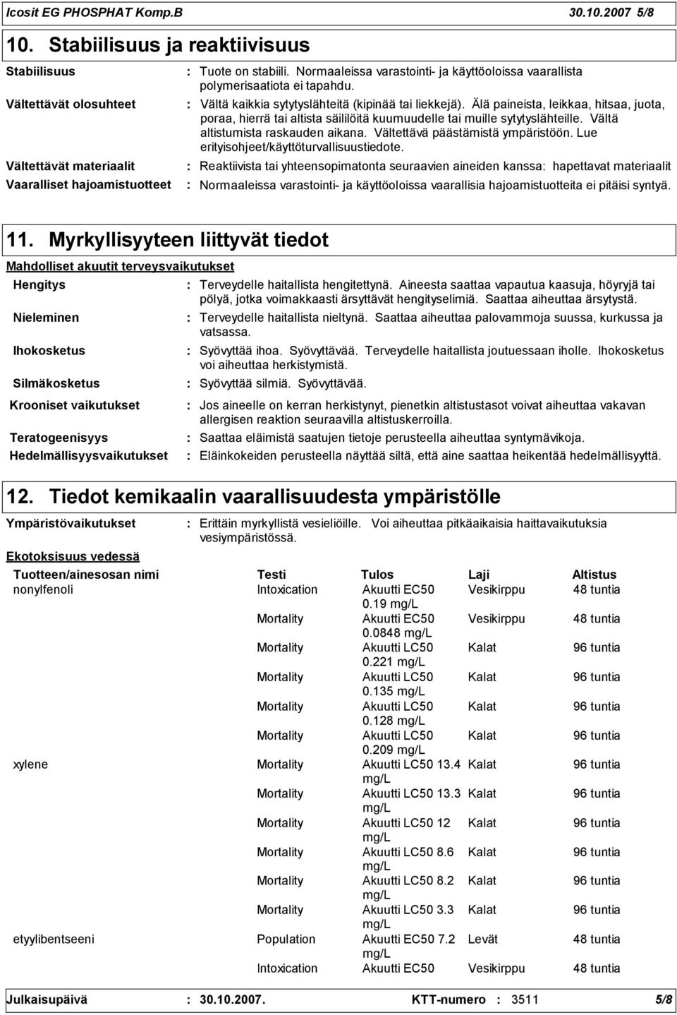 Älä paineista, leikkaa, hitsaa, juota, poraa, hierrä tai altista säililöitä kuumuudelle tai muille sytytyslähteille. Vältä altistumista raskauden aikana. Vältettävä päästämistä ympäristöön.