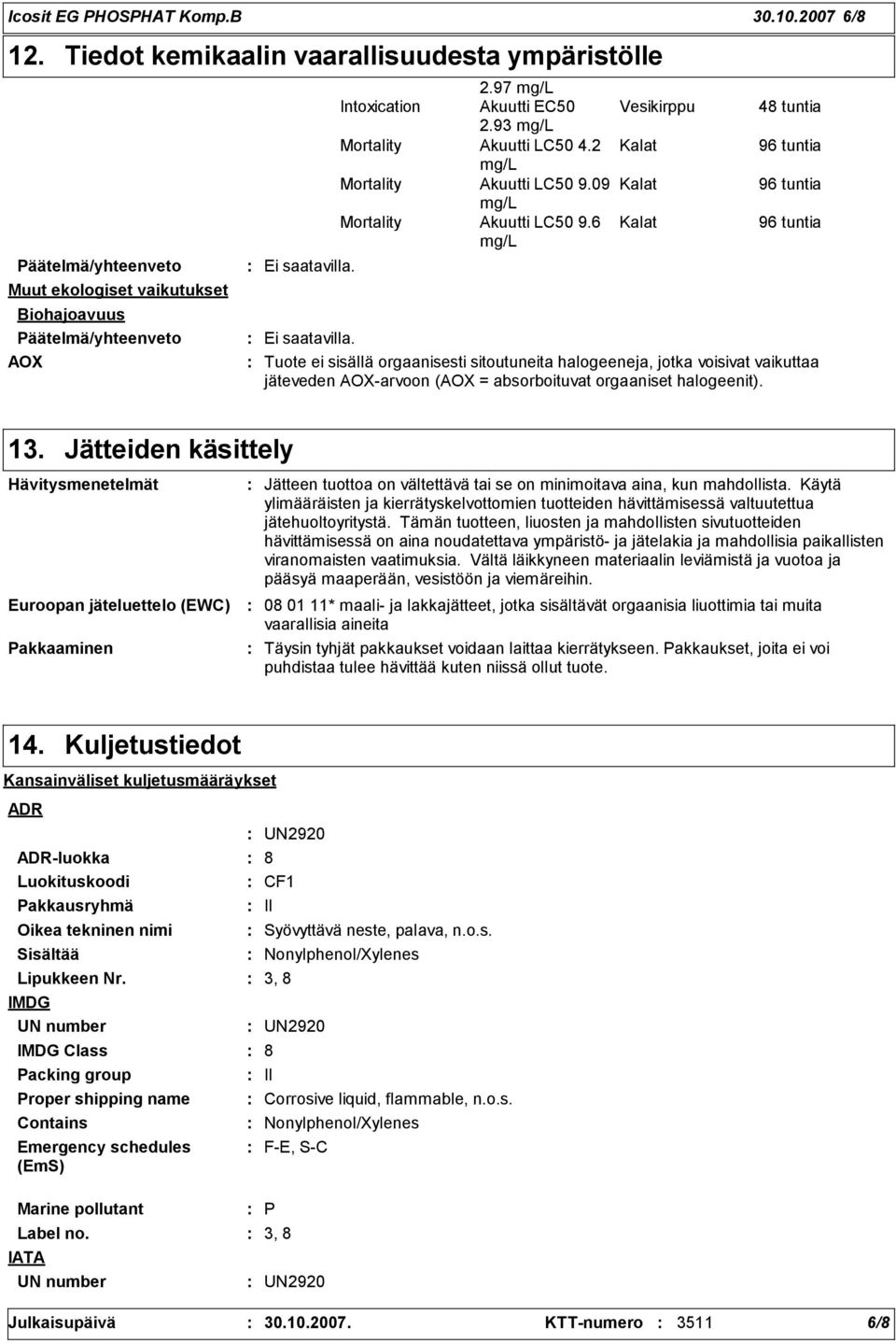 Tuote ei sisällä orgaanisesti sitoutuneita halogeeneja, jotka voisivat vaikuttaa jäteveden AOX-arvoon (AOX = absorboituvat orgaaniset halogeenit). 13.