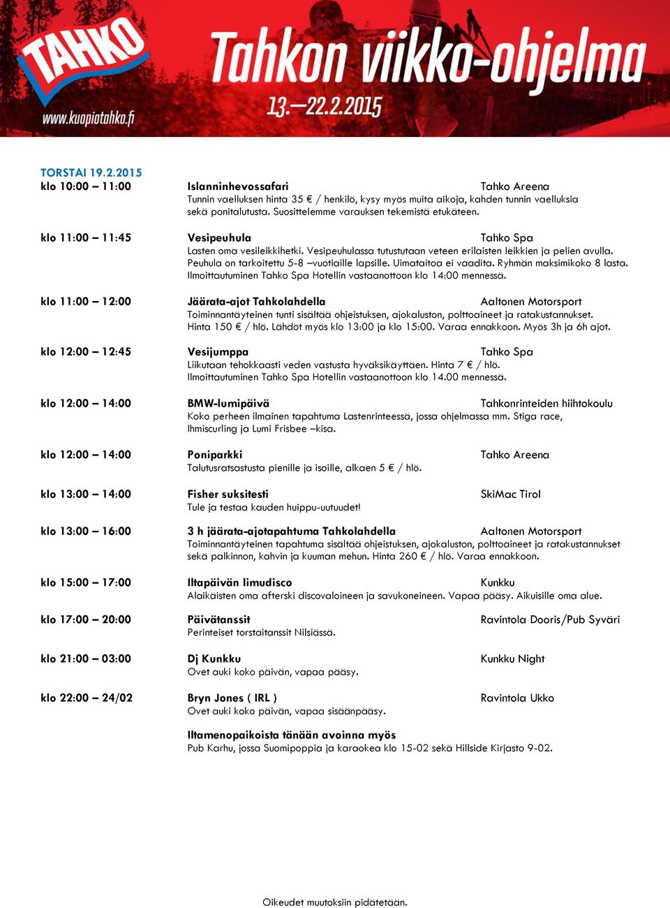 klo 12:00 12:45 Vesijumppa Tahko Spa Liikutaan tehokkaasti veden vastusta hyväksikäyttäen. Hinta 7 / hlö. Ilmoittautuminen Tahko Spa Hotellin vastaanottoon klo 14.00 mennessä.