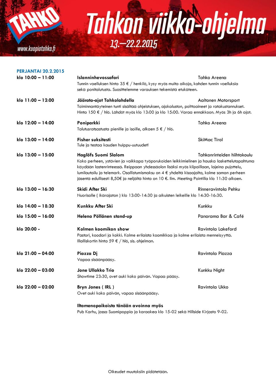 Osallistumismaksu on 4 yhdeltä kisaajalta, kolme saman perheen jäsentä edullisesti 8,50 ja neljältä hinta on 10. Ilm. Meeting Pointilla klo 11:30 alkaen.
