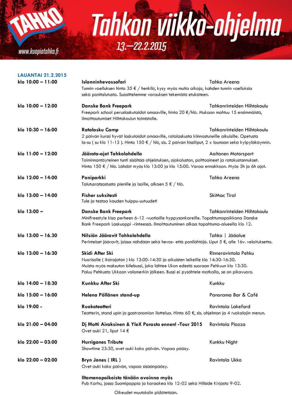 klo 10:30 16:00 Ratalasku Camp Tahkonrinteiden Hiihtokoulu 2 päivän kurssi hyvät laskutaidot omaaville, ratalaskusta kiinnostuneille aikuisille. Opetusta la-su ( su klo 11-13 ). Hinta 150 / hlö, sis.