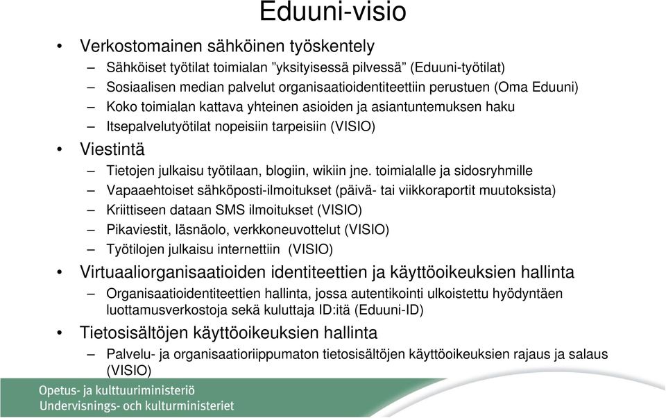 toimialalle ja sidosryhmille Vapaaehtoiset sähköposti-ilmoitukset (päivä- tai viikkoraportit muutoksista) Kriittiseen dataan SMS ilmoitukset (VISIO) Pikaviestit, läsnäolo, verkkoneuvottelut (VISIO)