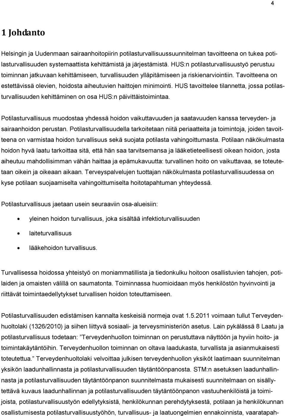 Tavoitteena on estettävissä olevien, hoidosta aiheutuvien haittojen minimointi. HUS tavoittelee tilannetta, jossa potilasturvallisuuden kehittäminen on osa HUS:n päivittäistoimintaa.