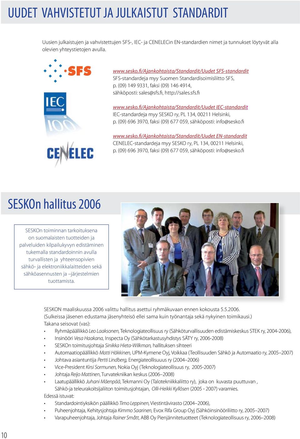 fi/ajankohtaista/standardit/uudet IEC-standardit IEC-standardeja myy SESKO ry, PL 134, 00211 Helsinki, p. (09) 696 3970, faksi (09) 677 059, sähköposti: info@sesko.