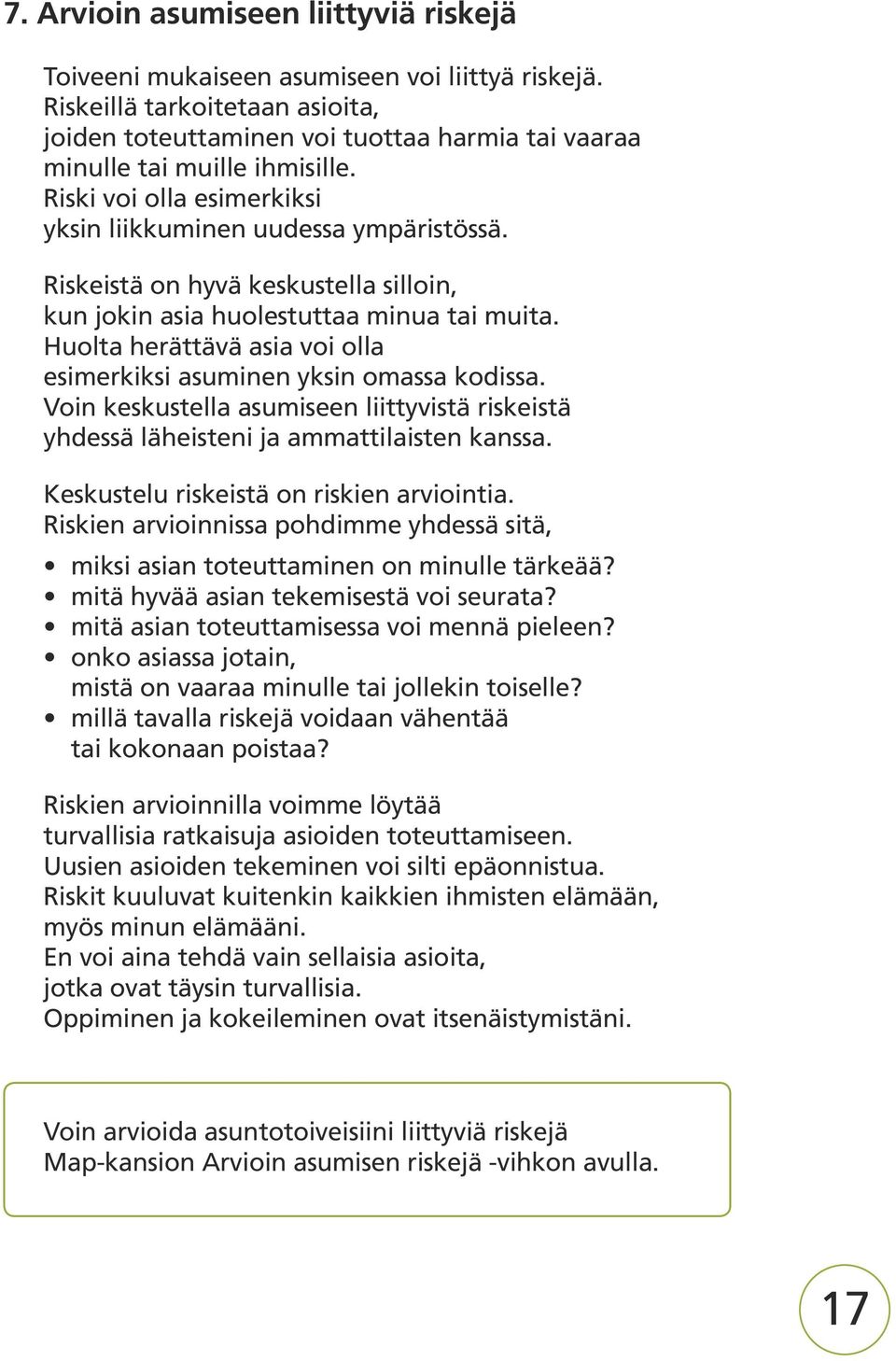 Riskeistä on hyvä keskustella silloin, kun jokin asia huolestuttaa minua tai muita. Huolta herättävä asia voi olla esimerkiksi asuminen yksin omassa kodissa.