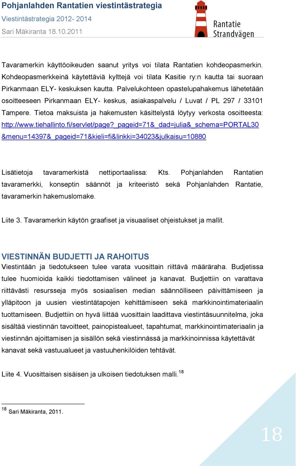 Tietoa maksuista ja hakemusten käsittelystä löytyy verkosta osoitteesta: http://www.tiehallinto.fi/servlet/page?
