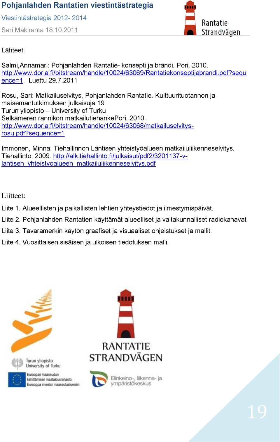 http://www.doria.fi/bitstream/handle/10024/63068/matkailuselvitysrosu.pdf?sequence=1 Immonen, Minna: Tiehallinnon Läntisen yhteistyöalueen matkailuliikenneselvitys. Tiehallinto, 2009. http://alk.