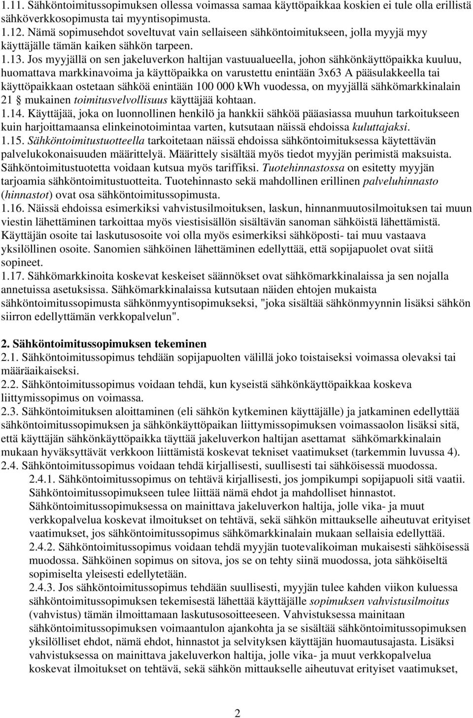 Jos myyjällä on sen jakeluverkon haltijan vastuualueella, johon sähkönkäyttöpaikka kuuluu, huomattava markkinavoima ja käyttöpaikka on varustettu enintään 3x63 A pääsulakkeella tai käyttöpaikkaan