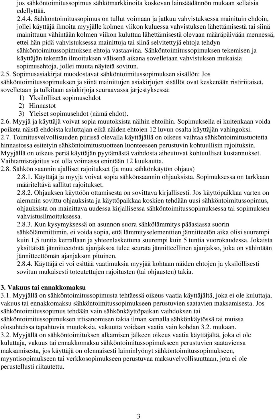 vähintään kolmen viikon kuluttua lähettämisestä olevaan määräpäivään mennessä, ettei hän pidä vahvistuksessa mainittuja tai siinä selvitettyjä ehtoja tehdyn sähköntoimitussopimuksen ehtoja vastaavina.