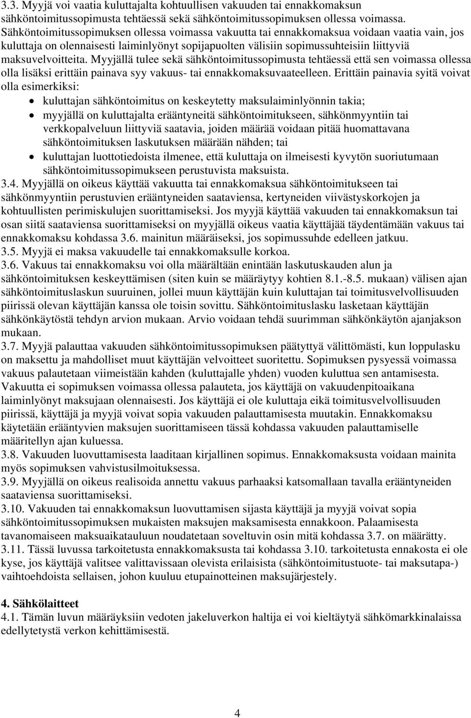 maksuvelvoitteita. Myyjällä tulee sekä sähköntoimitussopimusta tehtäessä että sen voimassa ollessa olla lisäksi erittäin painava syy vakuus- tai ennakkomaksuvaateelleen.