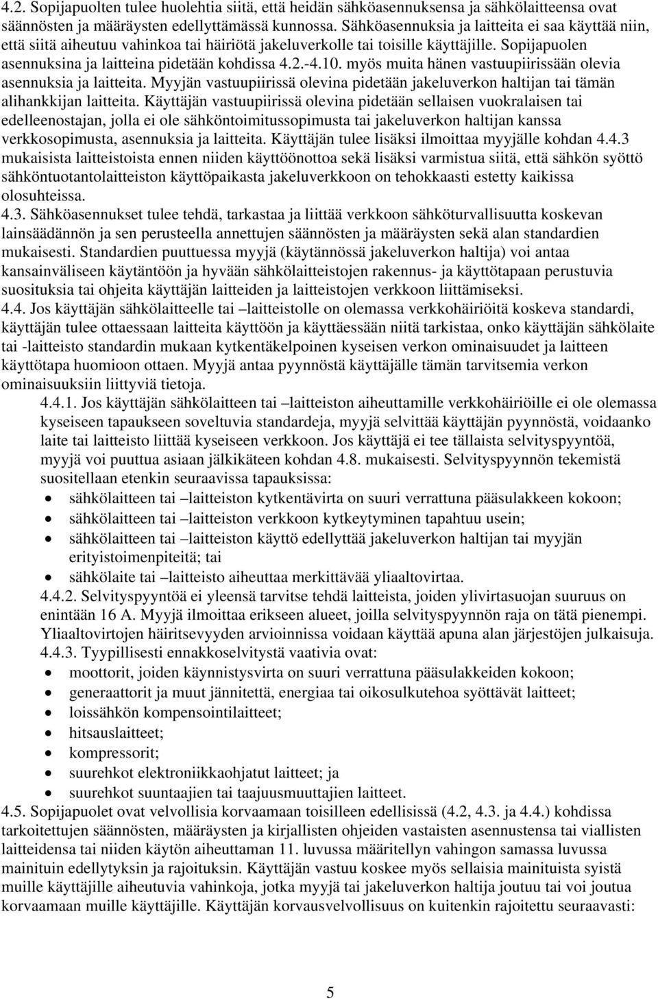 myös muita hänen vastuupiirissään olevia asennuksia ja laitteita. Myyjän vastuupiirissä olevina pidetään jakeluverkon haltijan tai tämän alihankkijan laitteita.