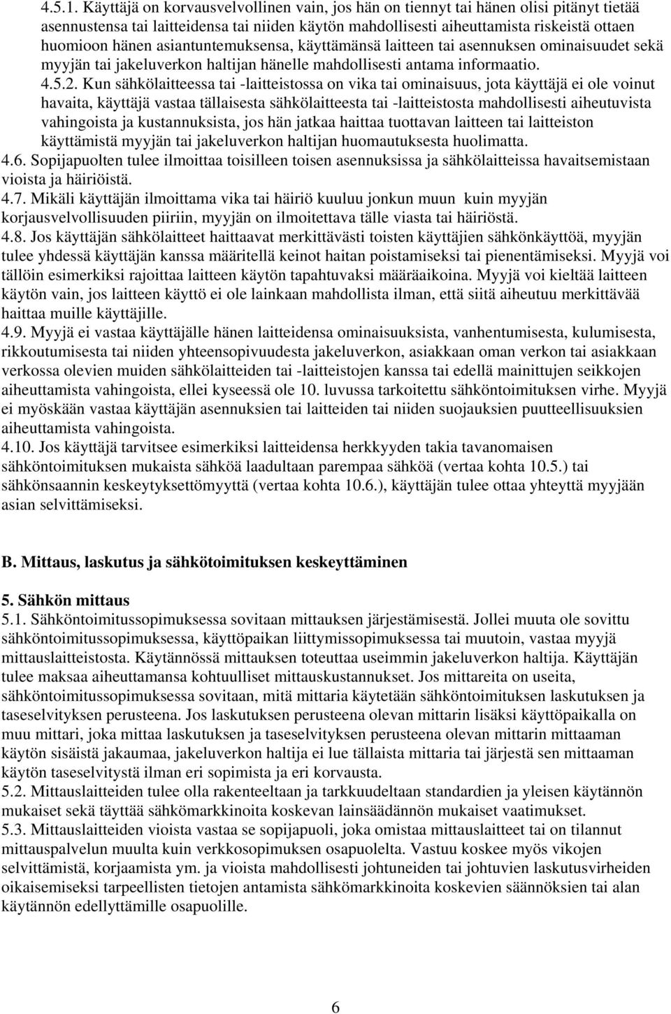 asiantuntemuksensa, käyttämänsä laitteen tai asennuksen ominaisuudet sekä myyjän tai jakeluverkon haltijan hänelle mahdollisesti antama informaatio. 4.5.2.