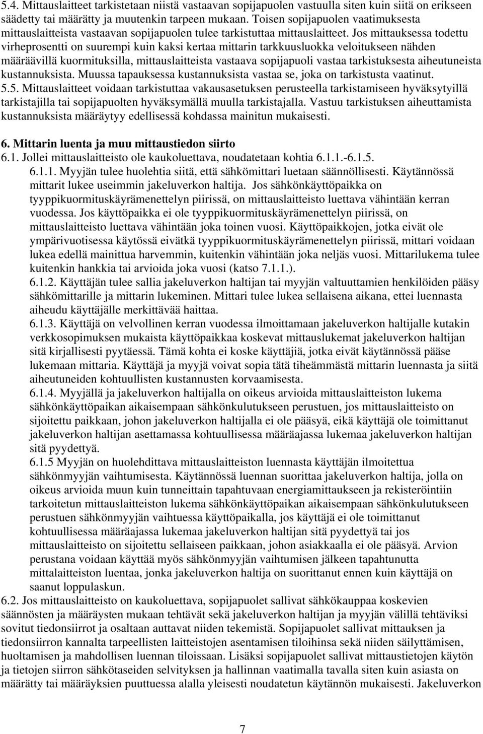 Jos mittauksessa todettu virheprosentti on suurempi kuin kaksi kertaa mittarin tarkkuusluokka veloitukseen nähden määräävillä kuormituksilla, mittauslaitteista vastaava sopijapuoli vastaa