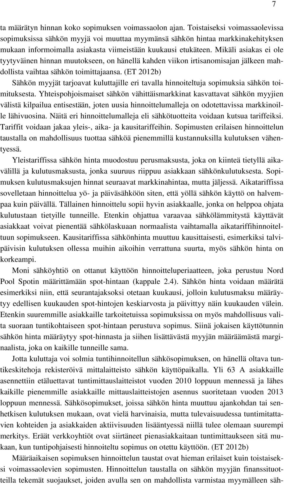 Mikäli asiakas ei ole tyytyväinen hinnan muutokseen, on hänellä kahden viikon irtisanomisajan jälkeen mahdollista vaihtaa sähkön toimittajaansa.