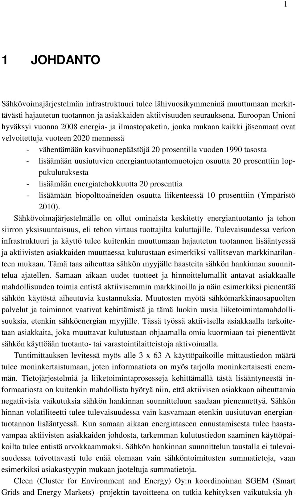 tasosta - lisäämään uusiutuvien energiantuotantomuotojen osuutta 20 prosenttiin loppukulutuksesta - lisäämään energiatehokkuutta 20 prosenttia - lisäämään biopolttoaineiden osuutta liikenteessä 10