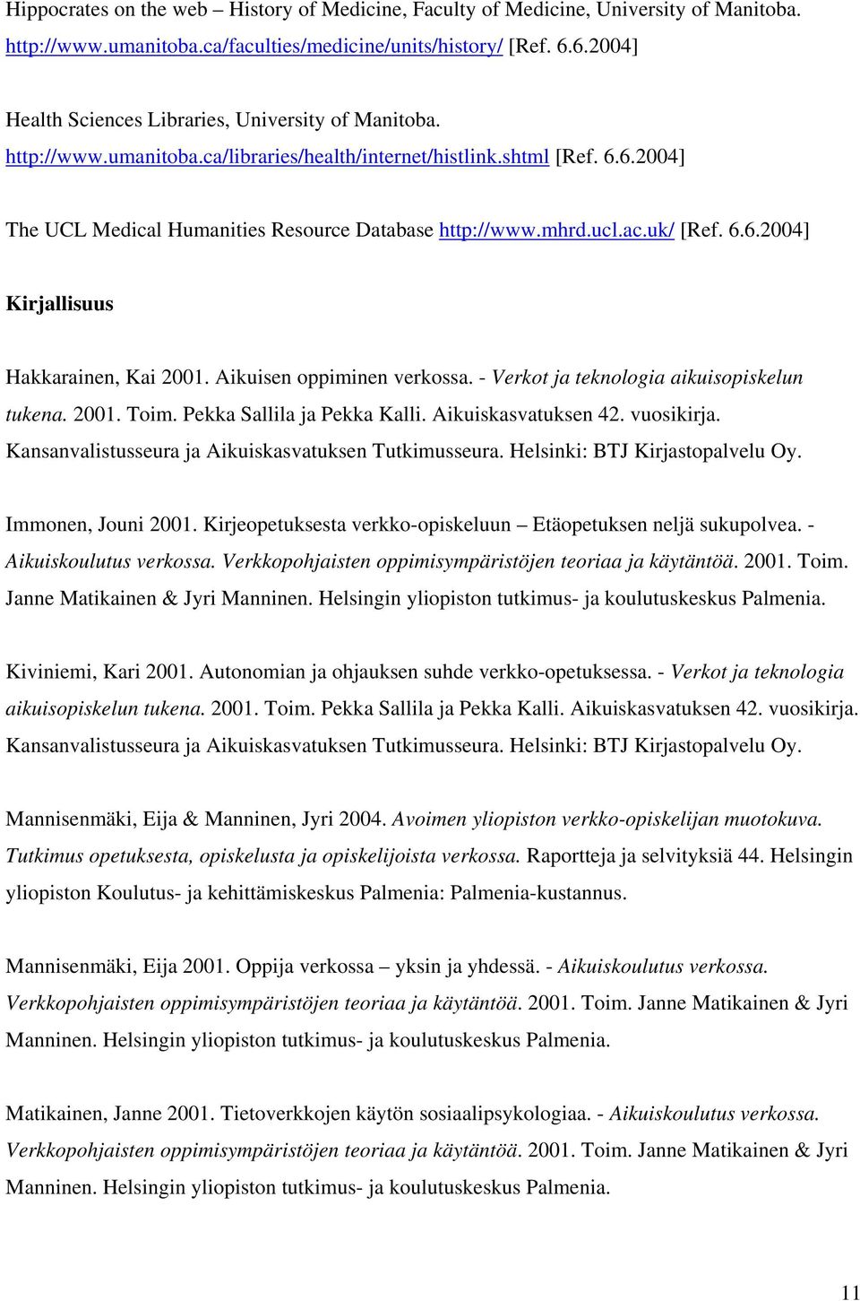 mhrd.ucl.ac.uk/ [Ref. 6.6.2004] Kirjallisuus Hakkarainen, Kai 2001. Aikuisen oppiminen verkossa. - Verkot ja teknologia aikuisopiskelun tukena. 2001. Toim. Pekka Sallila ja Pekka Kalli.