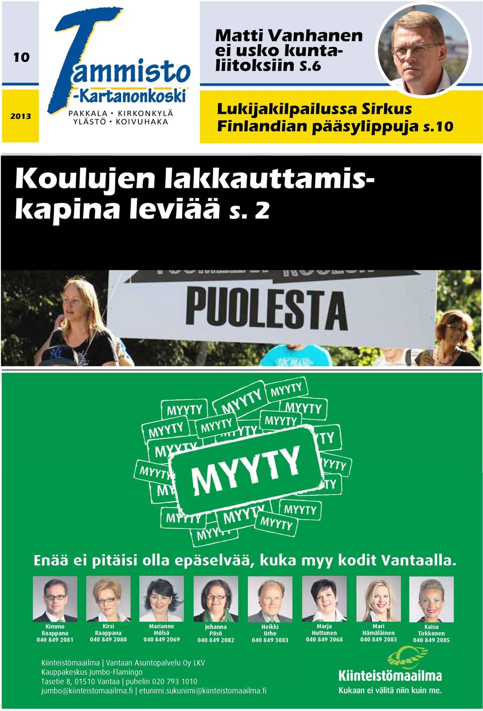 Kimmo Raappana 040 849 2081 Kirsi Raappana 040 849 2080 Marianne Mölsä 040 849 2069 Johanna Pösö 040 849 2082 Heikki Urho 040 849 3083 Marja Huttunen 040 849 2068