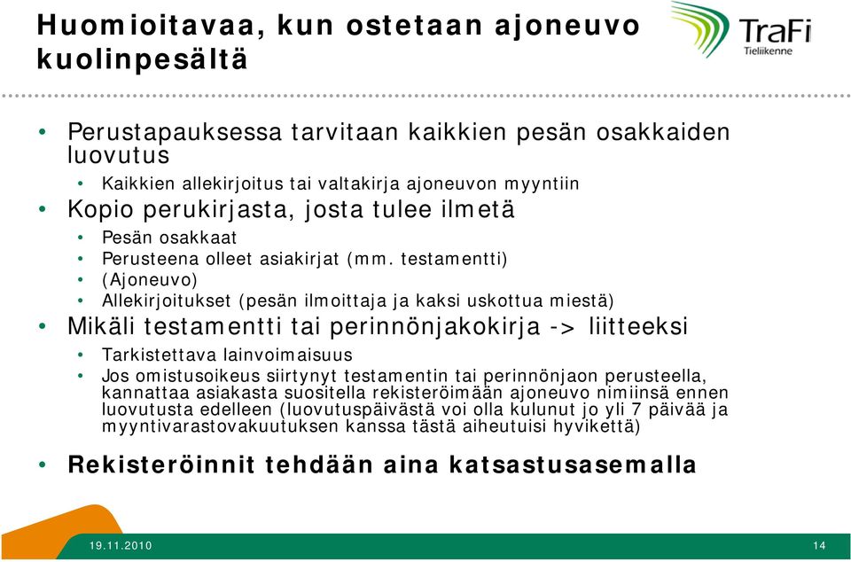 testamentti) (Ajoneuvo) Allekirjoitukset (pesän ilmoittaja ja kaksi uskottua miestä) Mikäli testamentti tai perinnönjakokirja -> liitteeksi Tarkistettava lainvoimaisuus Jos omistusoikeus