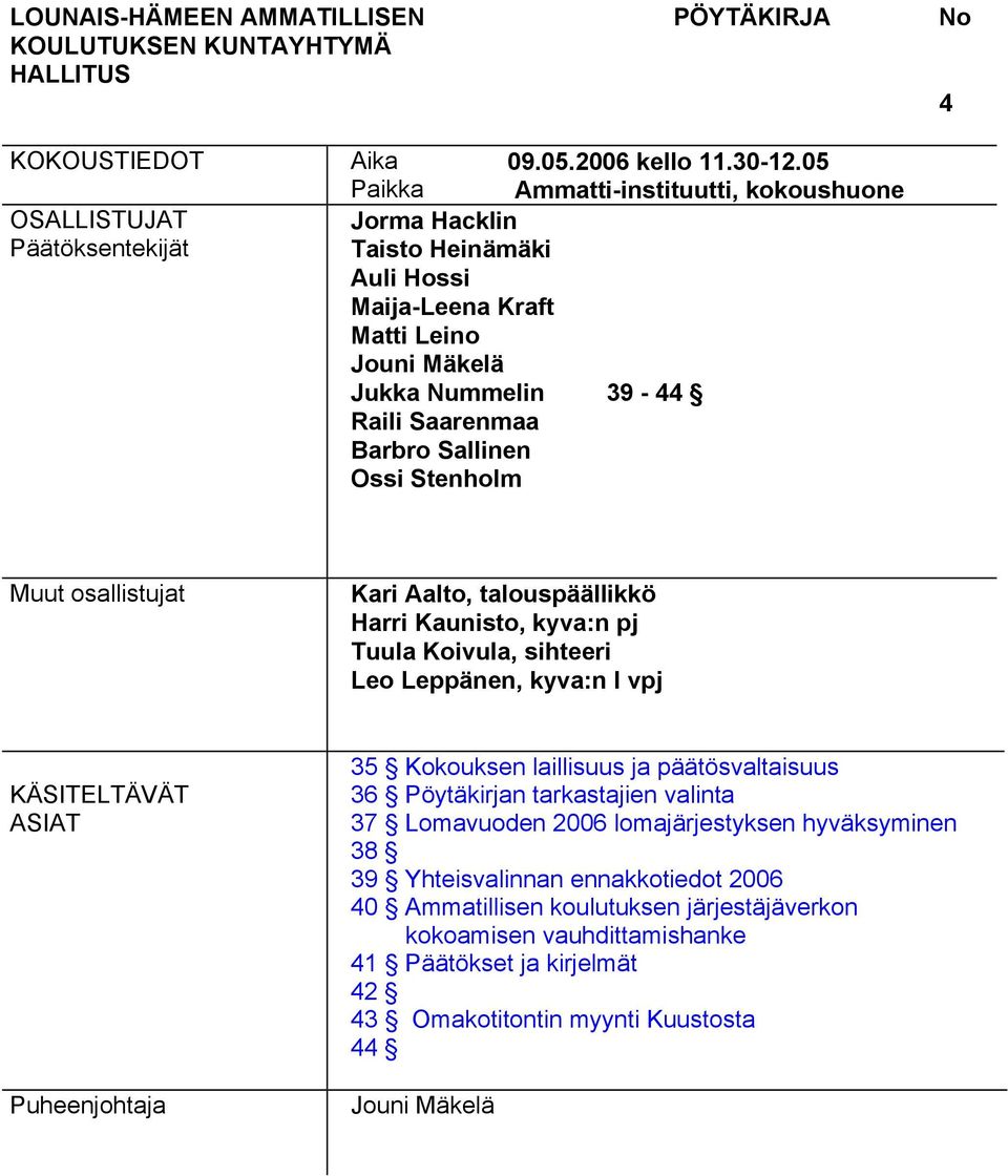 Stenholm Muut osallistujat Kari Aalto, talouspäällikkö Harri Kaunisto, kyva:n pj Tuula Koivula, sihteeri Leo Leppänen, kyva:n I vpj KÄSITELTÄVÄT ASIAT Puheenjohtaja 35 Kokouksen laillisuus ja