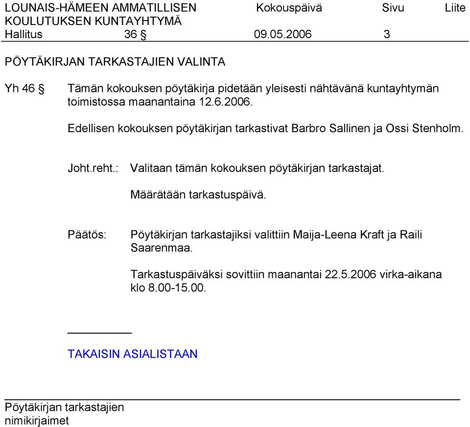 toimistossa maanantaina 12.6.2006. Edellisen kokouksen pöytäkirjan tarkastivat Barbro Sallinen ja Ossi Stenholm. Joht.