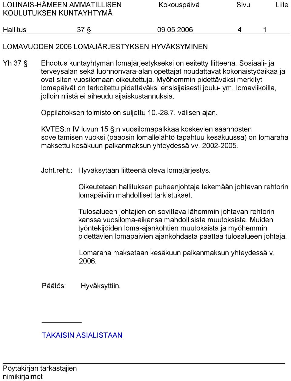 Myöhemmin pidettäväksi merkityt lomapäivät on tarkoitettu pidettäväksi ensisijaisesti joulu- ym. lomaviikoilla, jolloin niistä ei aiheudu sijaiskustannuksia. Oppilaitoksen toimisto on suljettu 10.-28.