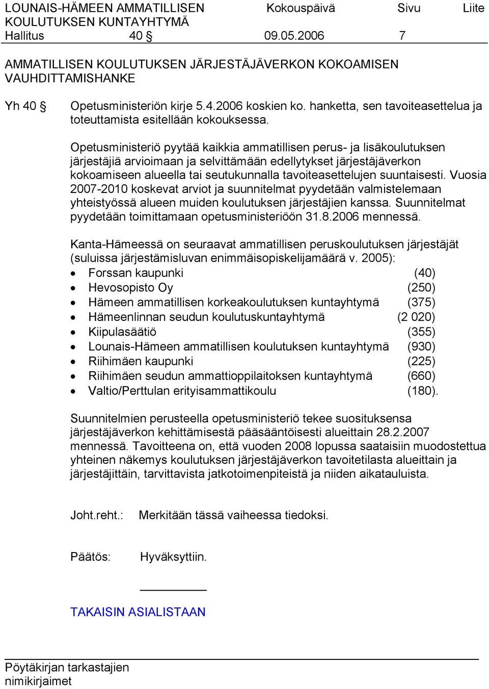 Opetusministeriö pyytää kaikkia ammatillisen perus- ja lisäkoulutuksen järjestäjiä arvioimaan ja selvittämään edellytykset järjestäjäverkon kokoamiseen alueella tai seutukunnalla tavoiteasettelujen