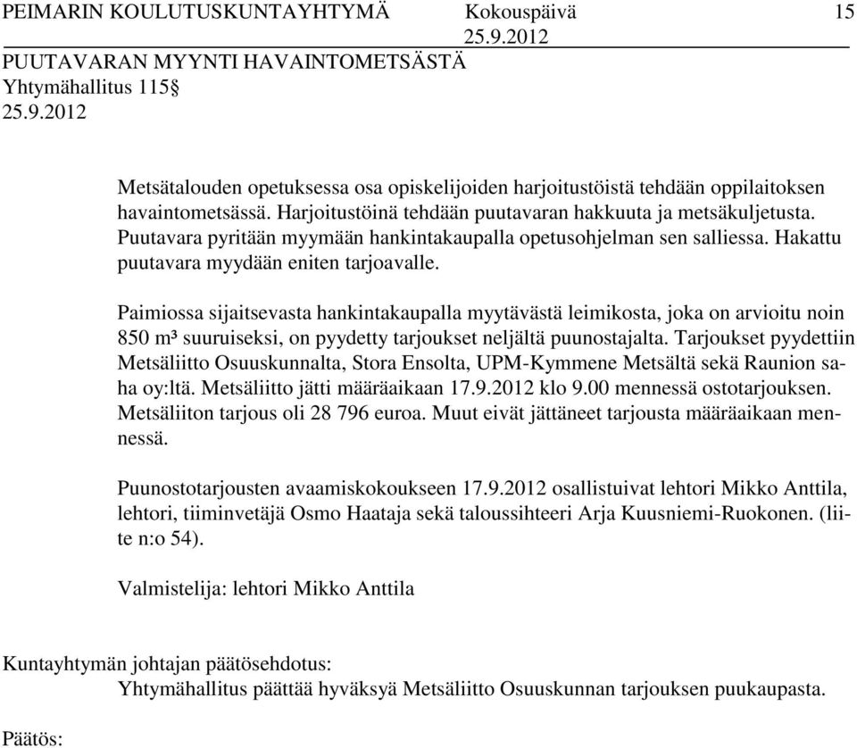 Paimiossa sijaitsevasta hankintakaupalla myytävästä leimikosta, joka on arvioitu noin 850 m³ suuruiseksi, on pyydetty tarjoukset neljältä puunostajalta.