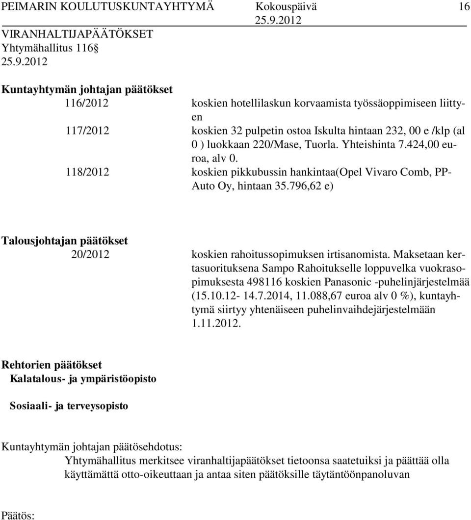 118/2012 koskien pikkubussin hankintaa(opel Vivaro Comb, PP- Auto Oy, hintaan 35.796,62 e) Talousjohtajan päätökset 20/2012 koskien rahoitussopimuksen irtisanomista.