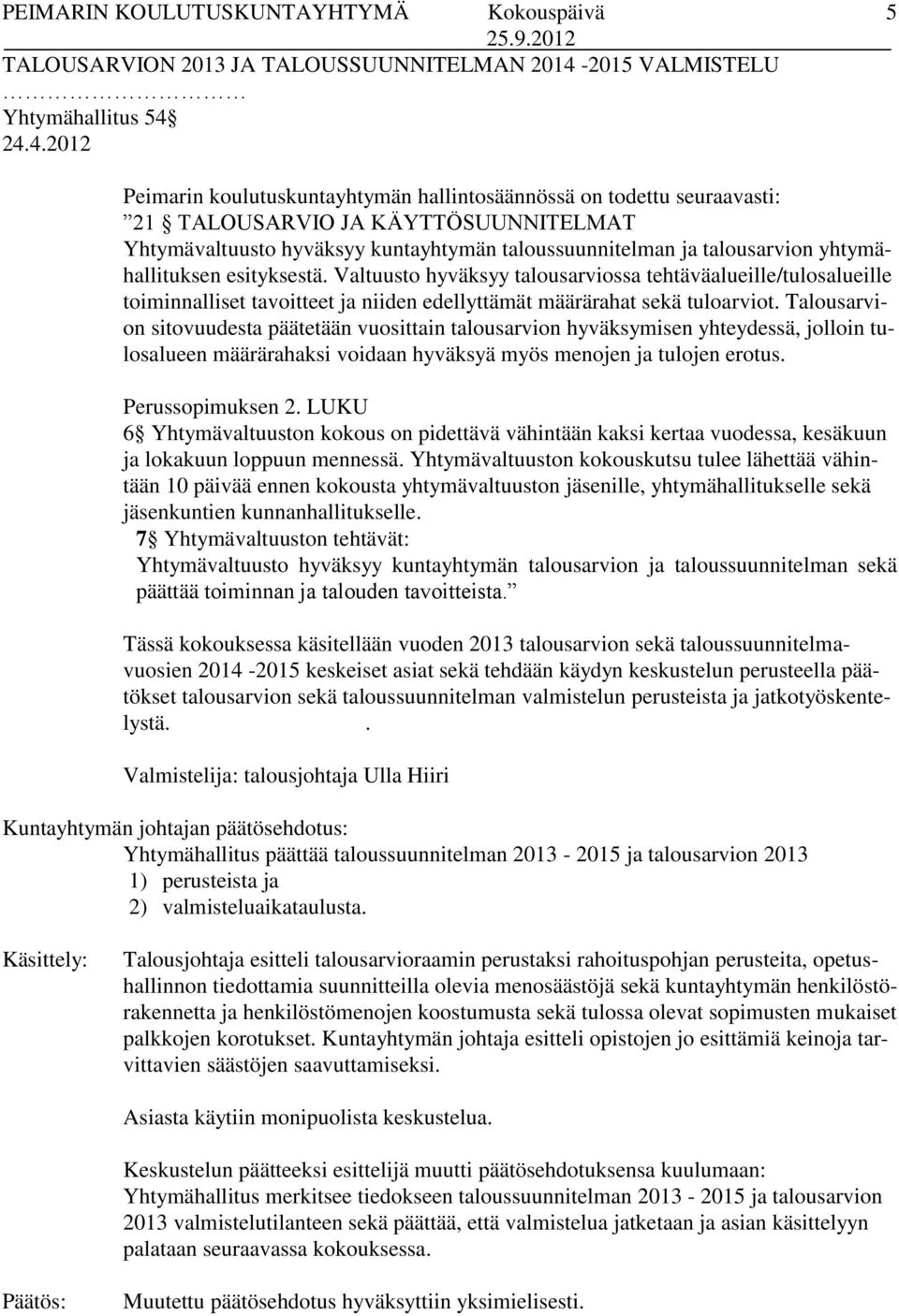 24.4.2012 5 Peimarin koulutuskuntayhtymän hallintosäännössä on todettu seuraavasti: 21 TALOUSARVIO JA KÄYTTÖSUUNNITELMAT Yhtymävaltuusto hyväksyy kuntayhtymän taloussuunnitelman ja talousarvion