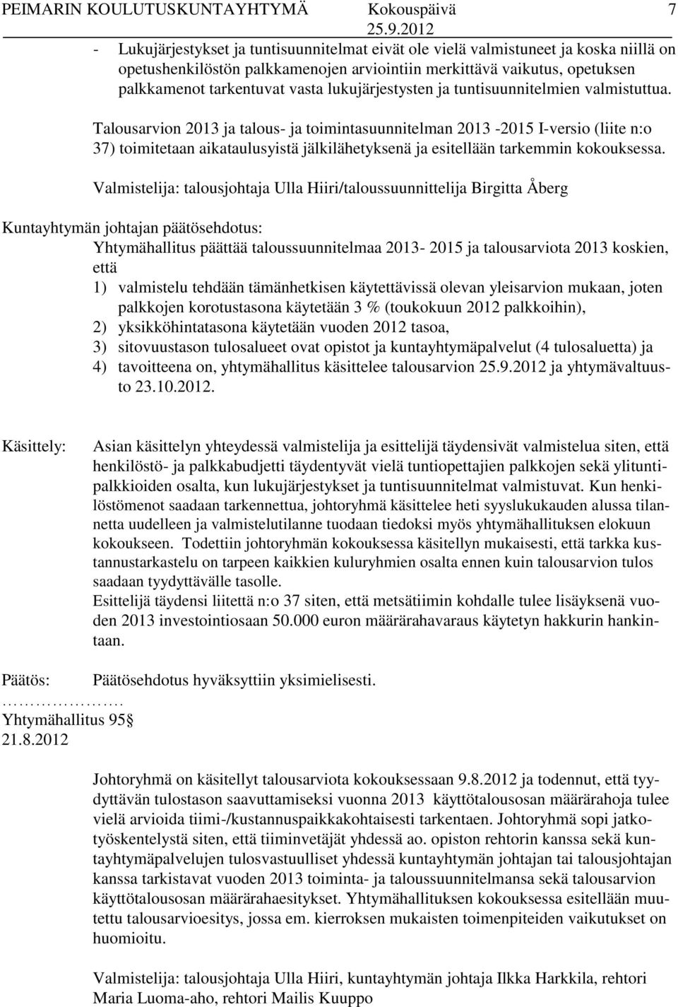 Talousarvion 2013 ja talous- ja toimintasuunnitelman 2013-2015 I-versio (liite n:o 37) toimitetaan aikataulusyistä jälkilähetyksenä ja esitellään tarkemmin kokouksessa.