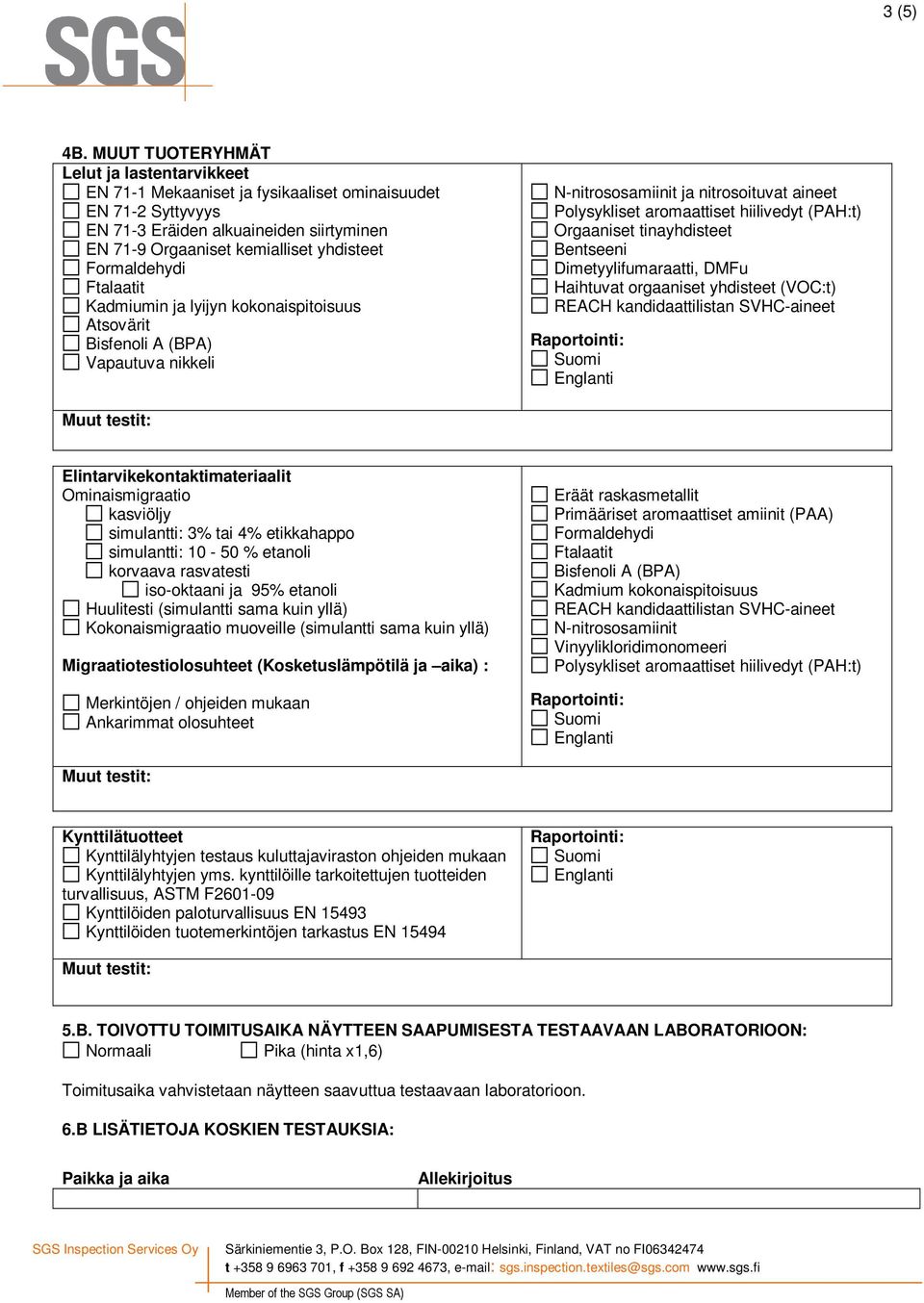 Kadmiumin ja lyijyn kokonaispitoisuus N-nitrososamiinit ja nitrosoituvat aineet Orgaaniset tinayhdisteet Bentseeni Elintarvikekontaktimateriaalit Ominaismigraatio kasviöljy simulantti: 3% tai 4%