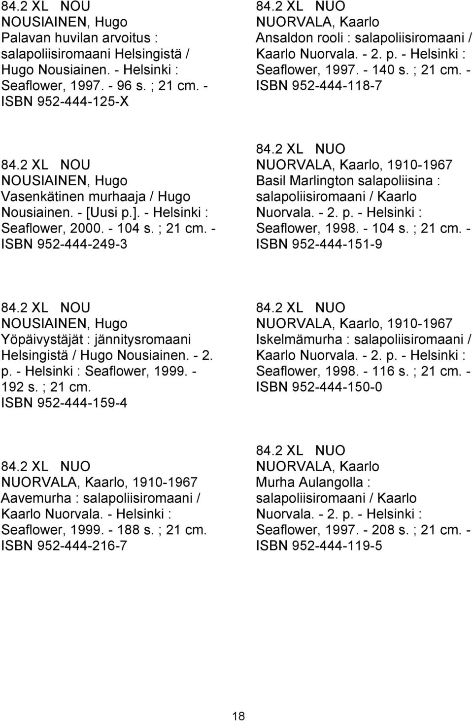 2 XL NOU NOUSIAINEN, Hugo Vasenkätinen murhaaja / Hugo Nousiainen. - [Uusi p.]. - Helsinki : Seaflower, 2000. - 104 s. ; 21 cm. - ISBN 952-444-249-3 84.