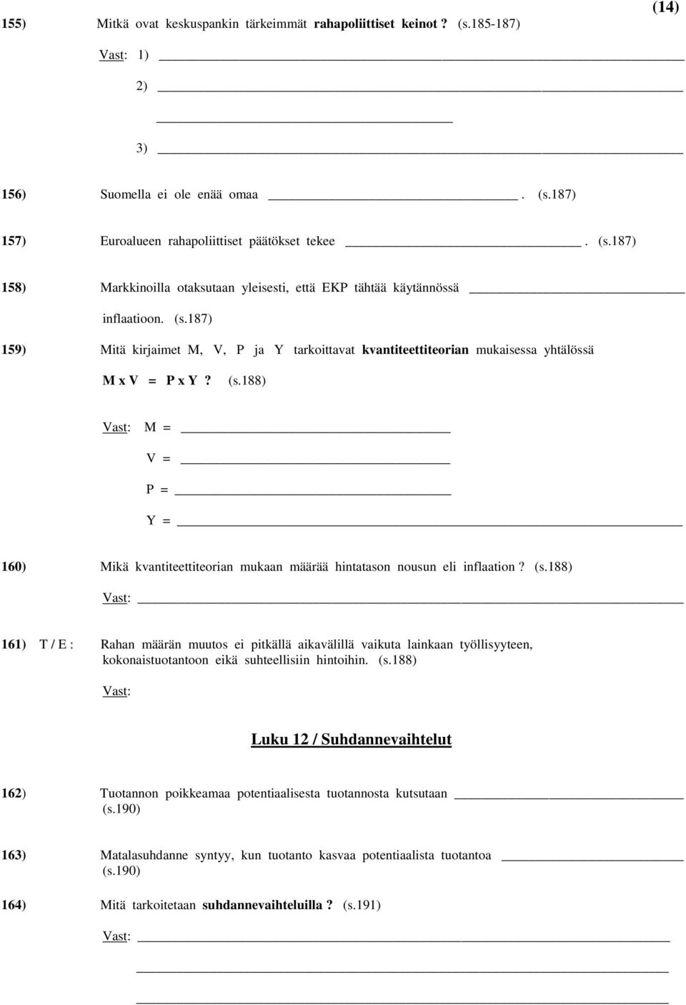 188) M = V = P = Y = 160) Mikä kvantiteettiteorian mukaan määrää hintatason nousun eli inflaation? (s.