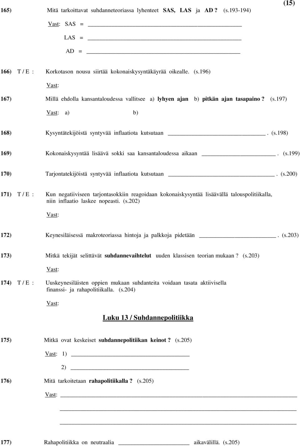 (s.200) 171) T / E : Kun negatiiviseen tarjontasokkiin reagoidaan kokonaiskysyntää lisäävällä talouspolitiikalla, niin inflaatio laskee nopeasti. (s.