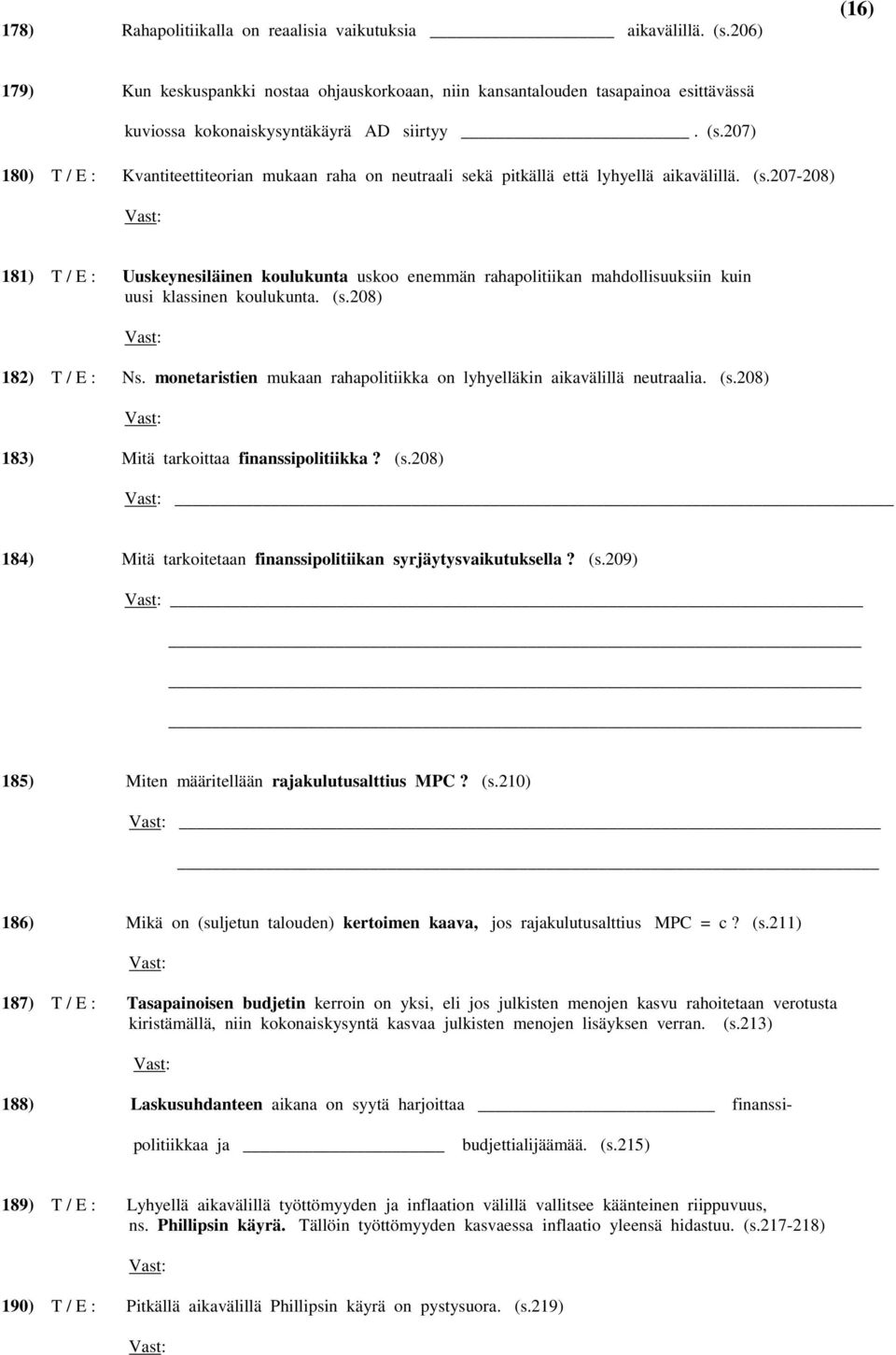 207) 180) T / E : Kvantiteettiteorian mukaan raha on neutraali sekä pitkällä että lyhyellä aikavälillä. (s.