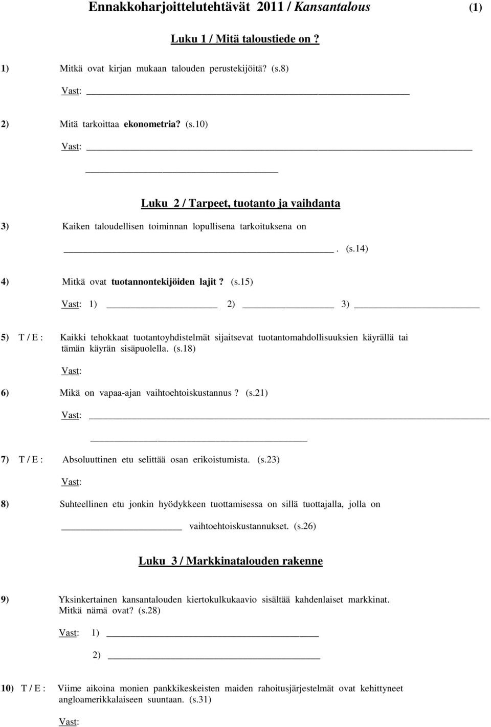 (s.18) 6) Mikä on vapaa-ajan vaihtoehtoiskustannus? (s.21) 7) T / E : Absoluuttinen etu selittää osan erikoistumista. (s.23) 8) Suhteellinen etu jonkin hyödykkeen tuottamisessa on sillä tuottajalla, jolla on vaihtoehtoiskustannukset.