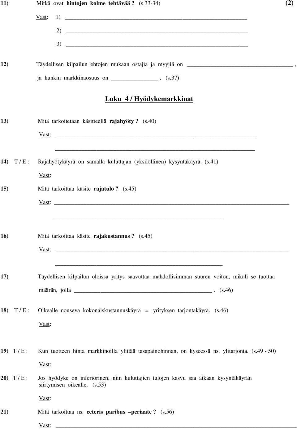41) 15) Mitä tarkoittaa käsite rajatulo? (s.45) 16) Mitä tarkoittaa käsite rajakustannus? (s.45) 17) Täydellisen kilpailun oloissa yritys saavuttaa mahdollisimman suuren voiton, mikäli se tuottaa määrän, jolla.