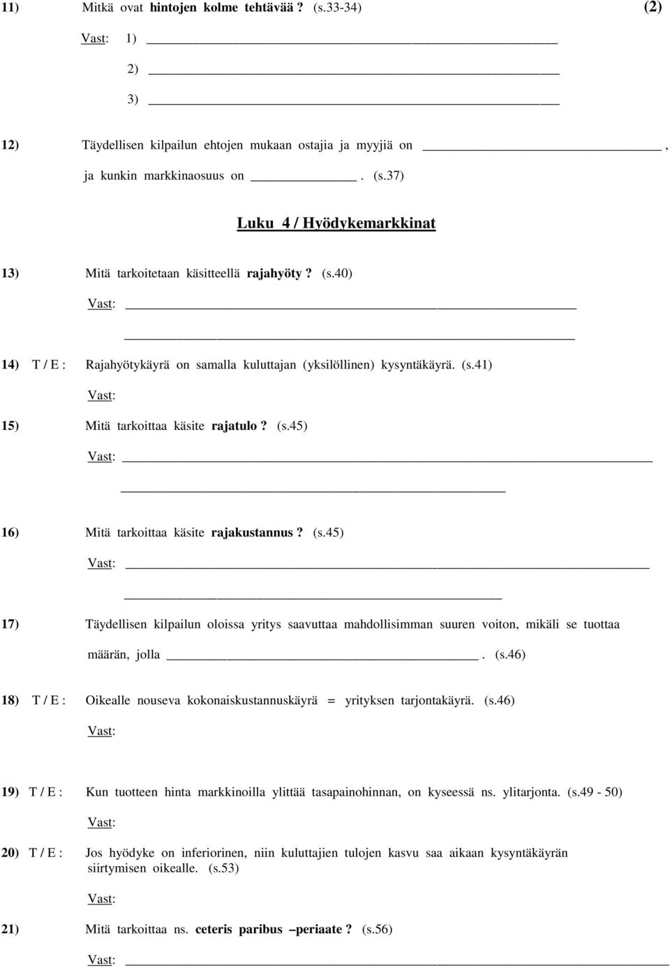 41) 15) Mitä tarkoittaa käsite rajatulo? (s.45) 16) Mitä tarkoittaa käsite rajakustannus? (s.45) 17) Täydellisen kilpailun oloissa yritys saavuttaa mahdollisimman suuren voiton, mikäli se tuottaa määrän, jolla.