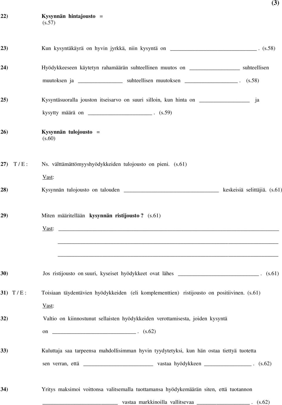 välttämättömyyshyödykkeiden tulojousto on pieni. (s.61) 28) Kysynnän tulojousto on talouden keskeisiä selittäjiä. (s.61) 29) Miten määritellään kysynnän ristijousto? (s.61) 30) Jos ristijousto on suuri, kyseiset hyödykkeet ovat lähes.