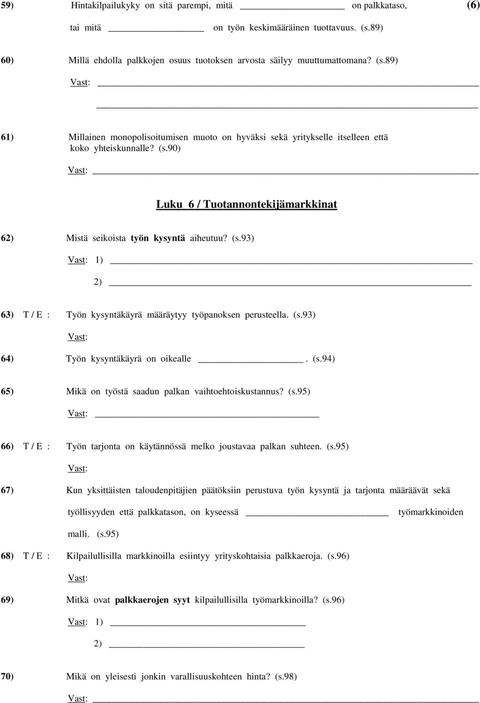 (s.93) 1) 2) 63) T / E : Työn kysyntäkäyrä määräytyy työpanoksen perusteella. (s.93) 64) Työn kysyntäkäyrä on oikealle. (s.94) 65) Mikä on työstä saadun palkan vaihtoehtoiskustannus? (s.95) 66) T / E : Työn tarjonta on käytännössä melko joustavaa palkan suhteen.