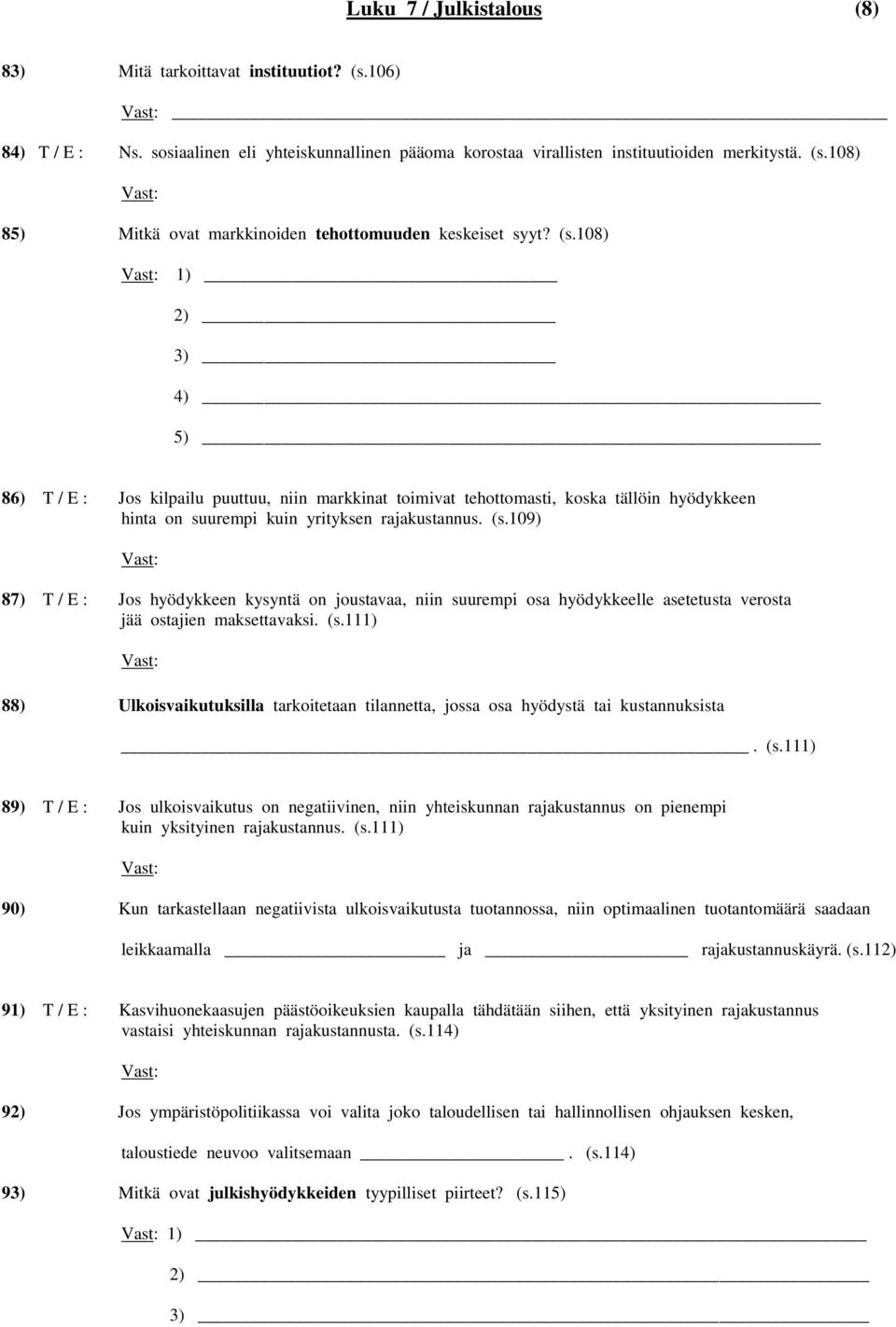 109) 87) T / E : Jos hyödykkeen kysyntä on joustavaa, niin suurempi osa hyödykkeelle asetetusta verosta jää ostajien maksettavaksi. (s.