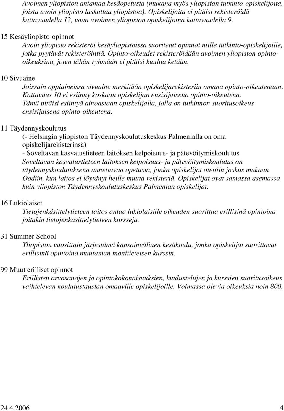 15 Kesäyliopisto-opinnot Avoin yliopisto rekisteröi kesäyliopistoissa suoritetut opinnot niille tutkinto-opiskelijoille, jotka pyytävät rekisteröintiä.