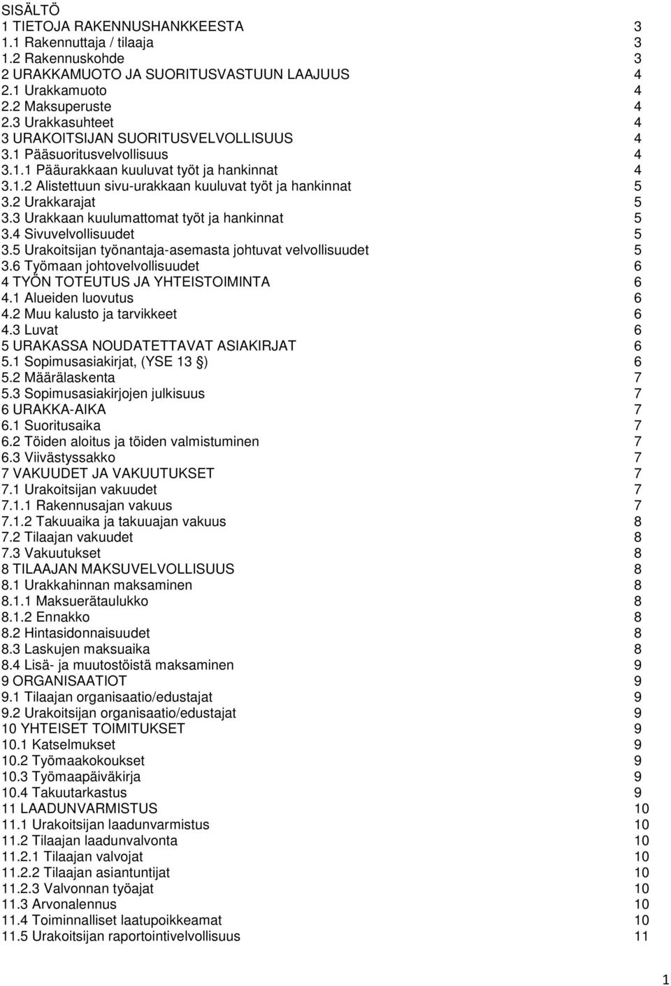 2 Urakkarajat 5 3.3 Urakkaan kuulumattomat työt ja hankinnat 5 3.4 Sivuvelvollisuudet 5 3.5 Urakoitsijan työnantaja-asemasta johtuvat velvollisuudet 5 3.