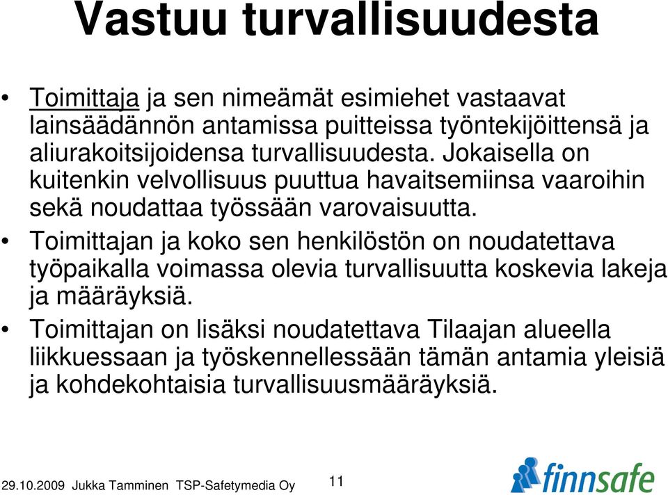 Toimittajan ja koko sen henkilöstön on noudatettava työpaikalla voimassa olevia turvallisuutta koskevia lakeja ja määräyksiä.