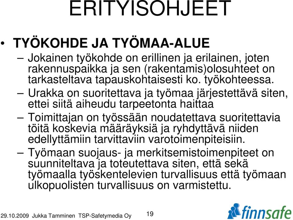 Urakka on suoritettava ja työmaa järjestettävä siten, ettei siitä aiheudu tarpeetonta haittaa Toimittajan on työssään noudatettava suoritettavia töitä koskevia