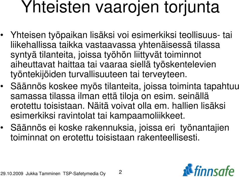 Säännös koskee myös tilanteita, joissa toiminta tapahtuu samassa tilassa ilman että tiloja on esim. seinällä erotettu toisistaan. Näitä voivat olla em.