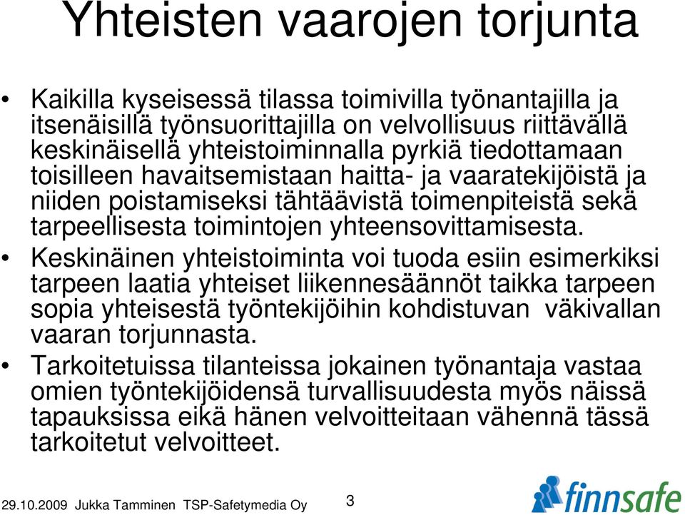 Keskinäinen yhteistoiminta voi tuoda esiin esimerkiksi tarpeen laatia yhteiset liikennesäännöt taikka tarpeen sopia yhteisestä työntekijöihin kohdistuvan väkivallan vaaran torjunnasta.